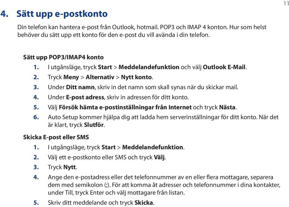 Under Ditt namn, skriv in det namn som skall synas när du skickar mail. 4. Under E-post adress, skriv in adressen för ditt konto. 5.