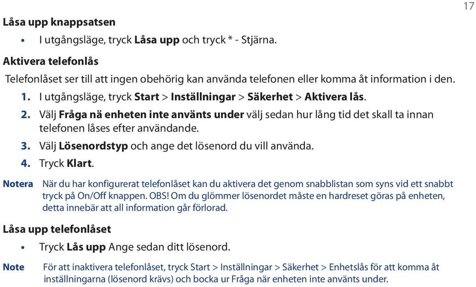 Välj Lösenordstyp och ange det lösenord du vill använda. 4. Tryck Klart. När du har konfigurerat telefonlåset kan du aktivera det genom snabblistan som syns vid ett snabbt tryck på On/Off knappen.