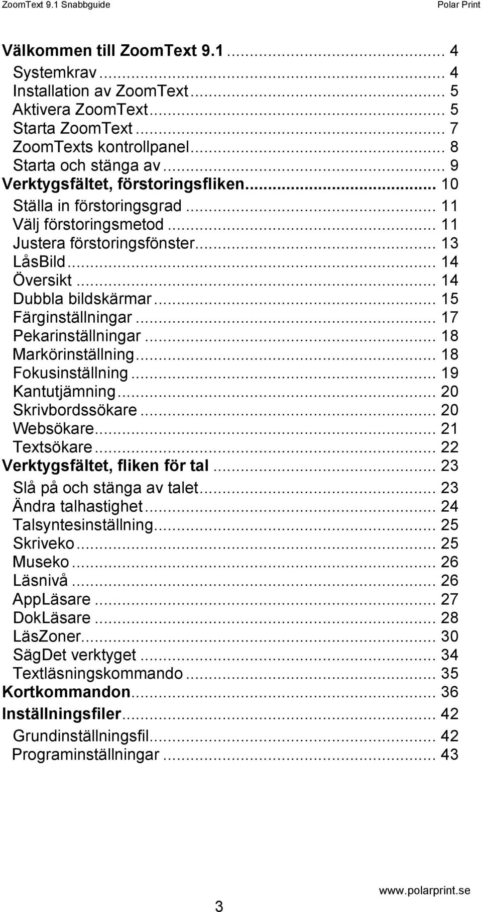 .. 15 Färginställningar... 17 Pekarinställningar... 18 Markörinställning... 18 Fokusinställning... 19 Kantutjämning... 20 Skrivbordssökare... 20 Websökare... 21 Textsökare.