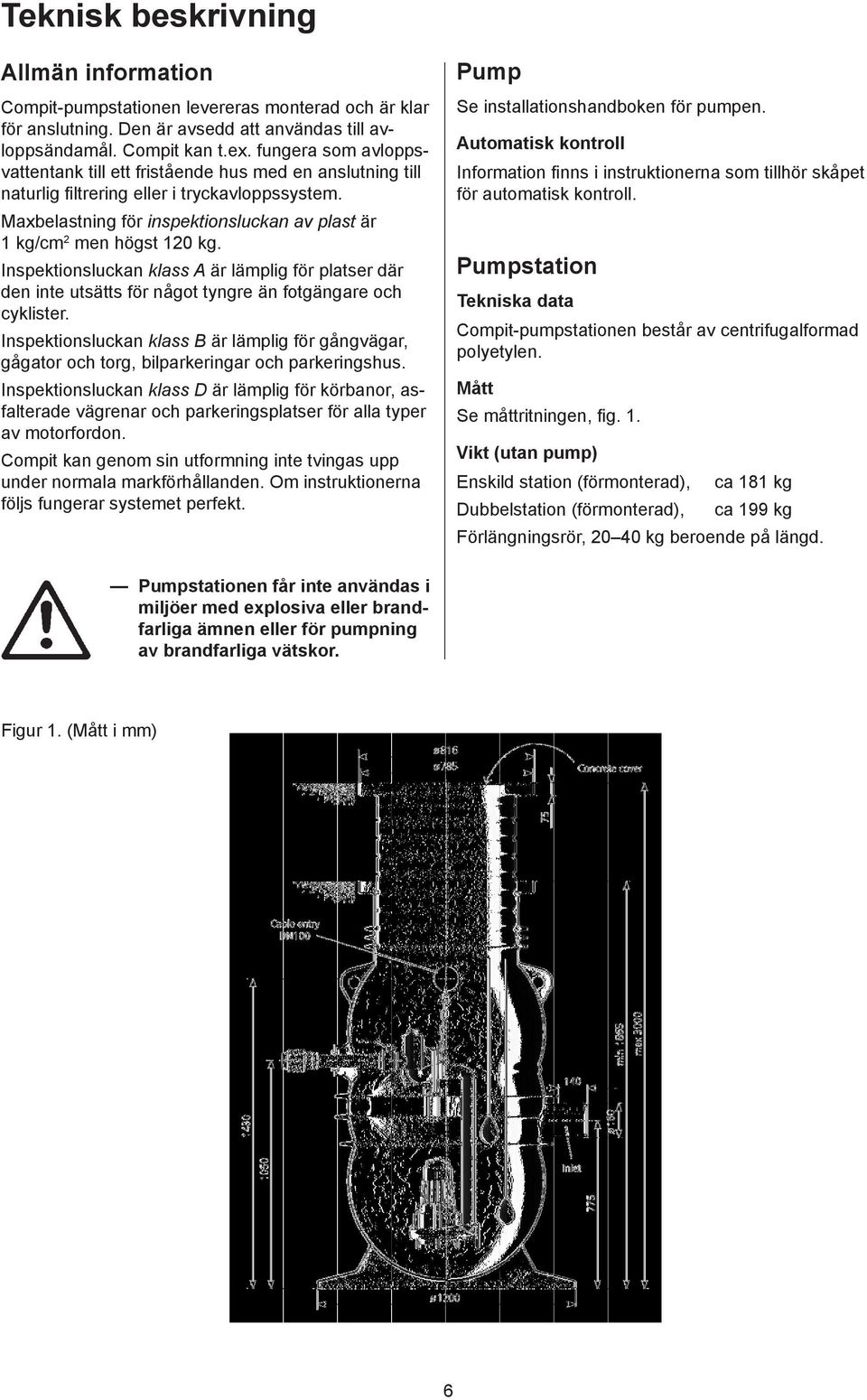 Inspektionsluckan klass A är lämplig för platser där den inte utsätts för något tyngre än fotgängare och cyklister.