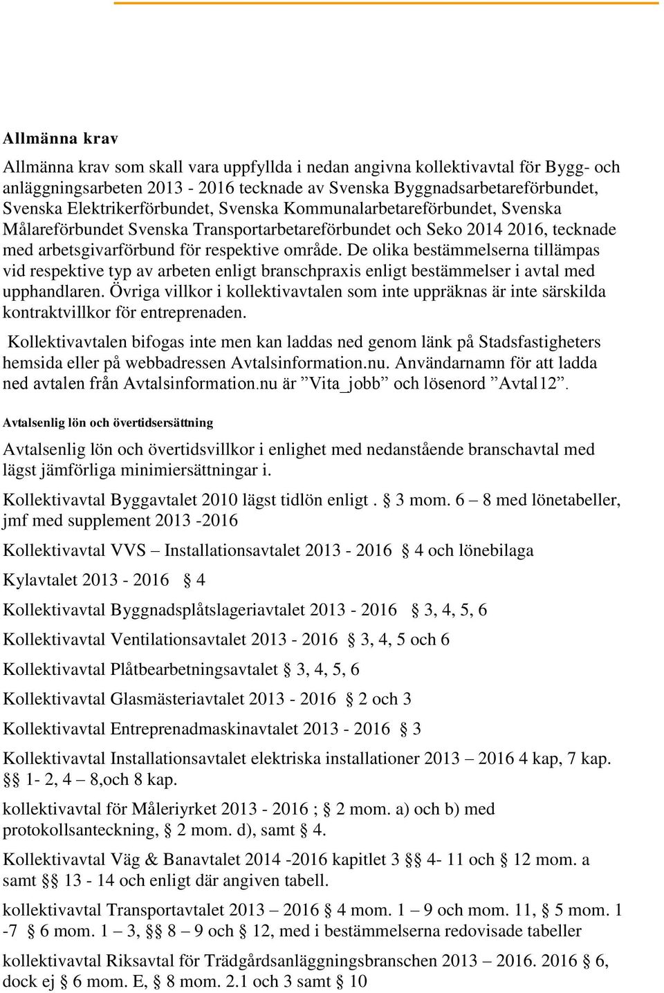 De olika bestämmelserna tillämpas vid respektive typ av arbeten enligt branschpraxis enligt bestämmelser i avtal med upphandlaren.