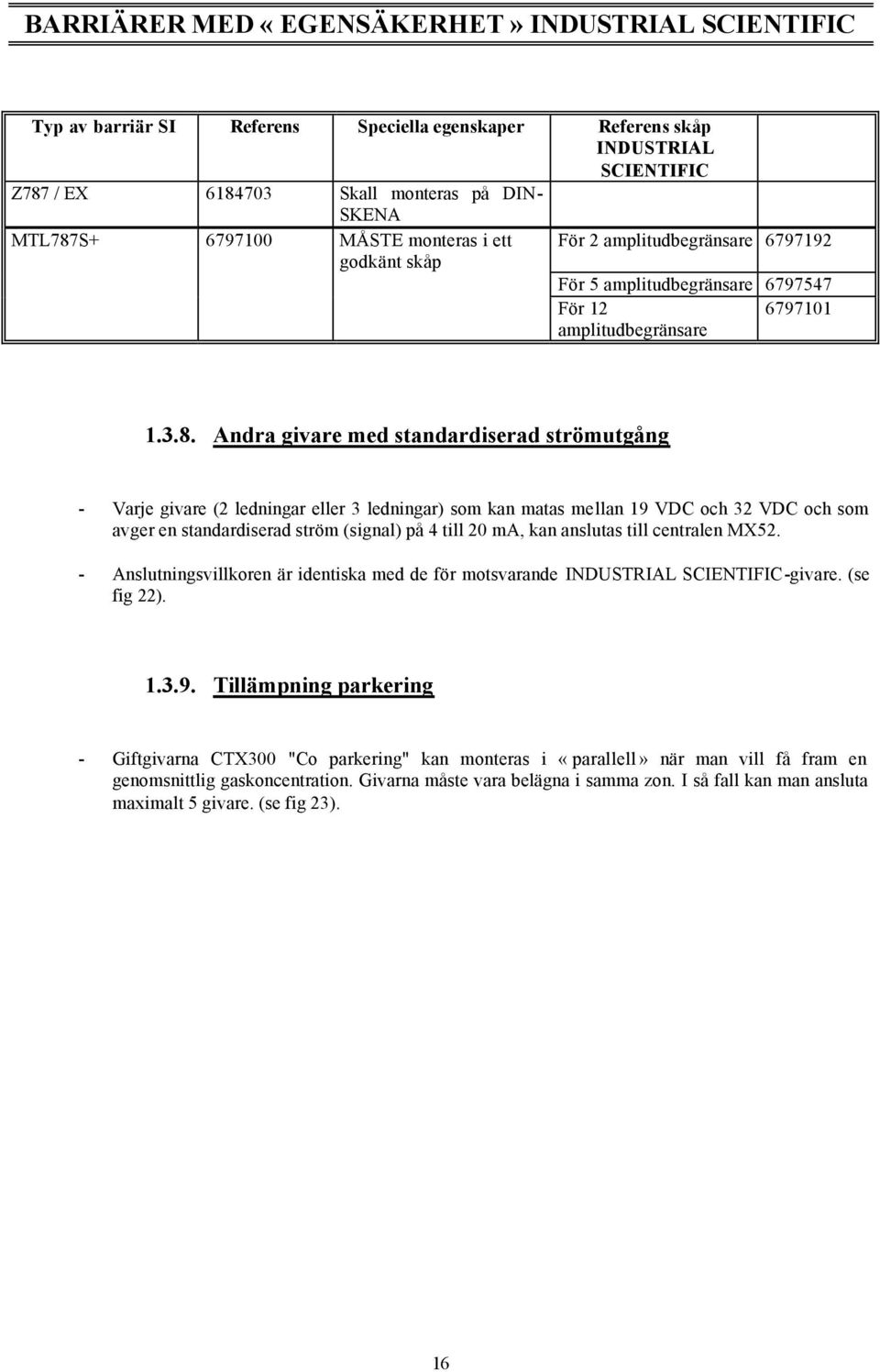 Andra givare med standardiserad strömutgång - Varje givare (2 ledningar eller 3 ledningar) som kan matas mellan 19 VDC och 32 VDC och som avger en standardiserad ström (signal) på 4 till 20 ma, kan