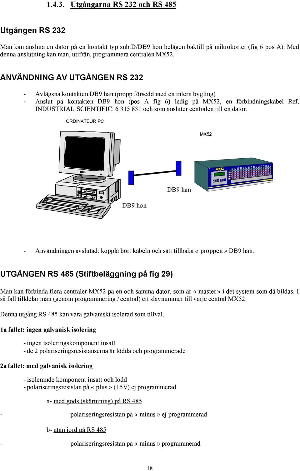 ANVÄNDNING AV UTGÅNGEN RS 232 - Avlägsna kontakten DB9 han (propp försedd med en intern bygling) - Anslut på kontakten DB9 hon (pos A fig 6) ledig på MX52, en förbindningskabel Ref.