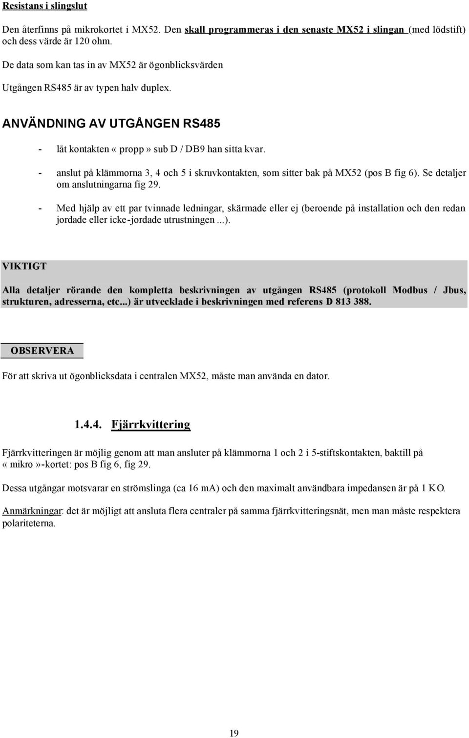 - anslut på klämmorna 3, 4 och 5 i skruvkontakten, som sitter bak på MX52 (pos B fig 6). Se detaljer om anslutningarna fig 29.