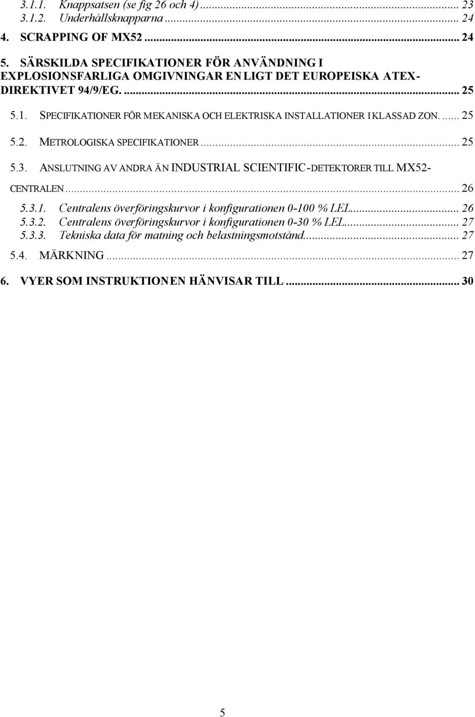 SPECIFIKATIONER FÖR MEKANISKA OCH ELEKTRISKA INSTALLATIONER I KLASSAD ZON... 25 5.2. METROLOGISKA SPECIFIKATIONER... 25 5.3.