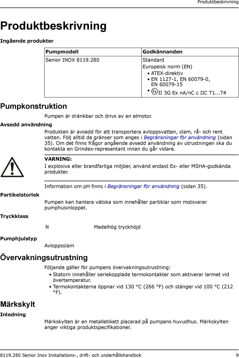 Produkten är avsedd för att transportera avloppsvatten, slam, rå- och rent vatten. Följ alltid de gränser som anges i Begränsningar för användning (sidan 35).