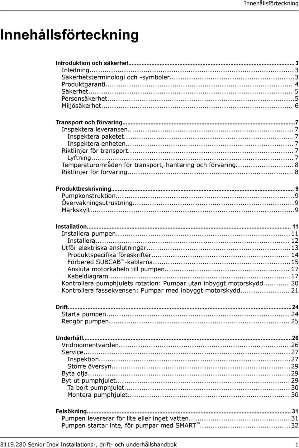 .. 7 Temperaturområden för transport, hantering och förvaring... 8 Riktlinjer för förvaring... 8 Produktbeskrivning... 9 Pumpkonstruktion...9 Övervakningsutrustning...9 Märkskylt...9 Installation.