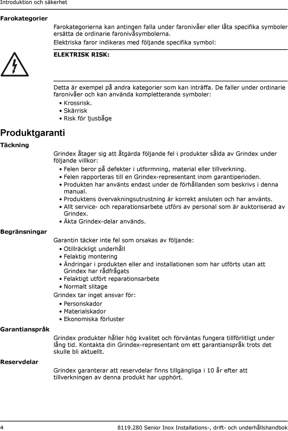 De faller under ordinarie faronivåer och kan använda kompletterande symboler: Krossrisk.