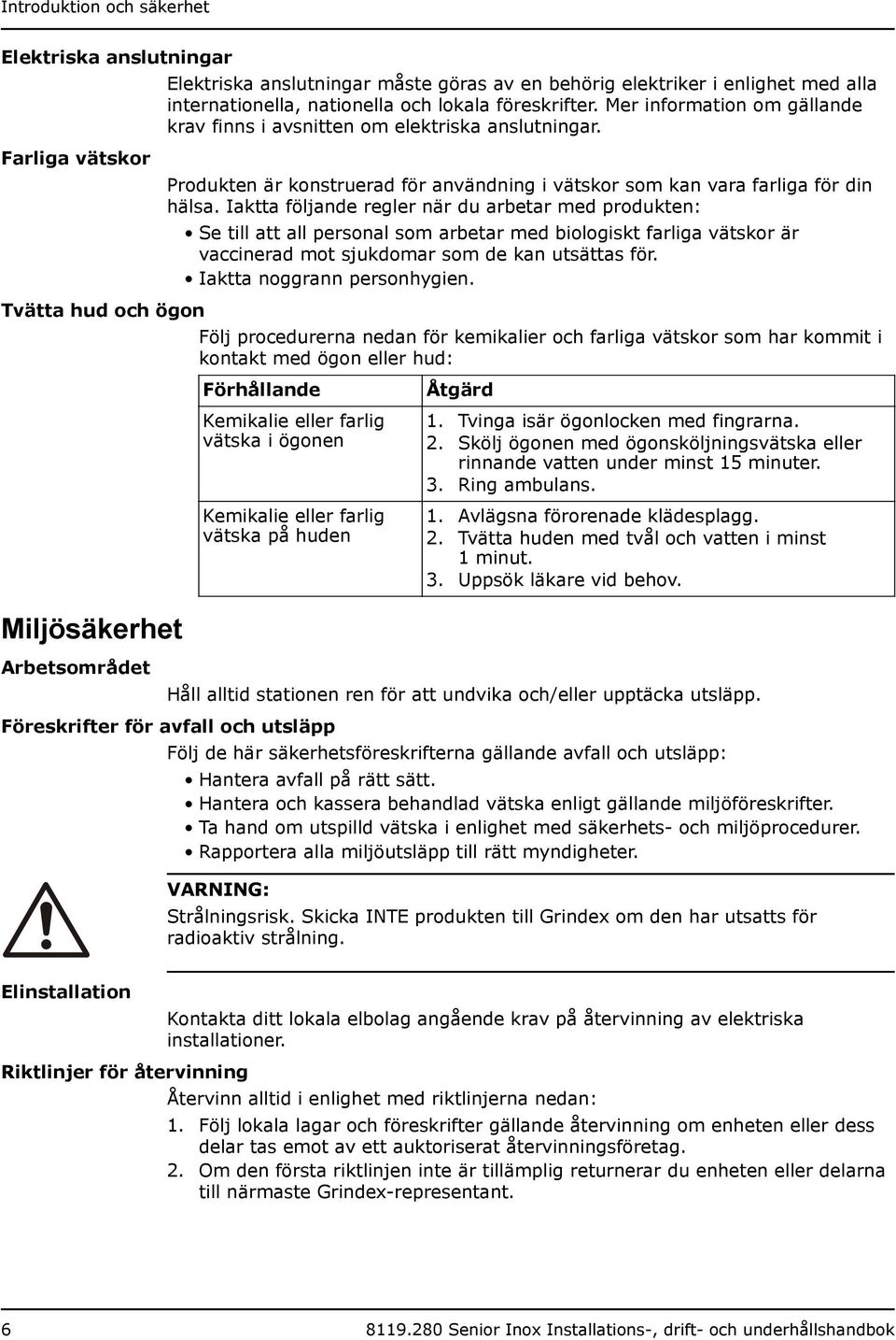 Iaktta följande regler när du arbetar med produkten: Se till att all personal som arbetar med biologiskt farliga vätskor är vaccinerad mot sjukdomar som de kan utsättas för.