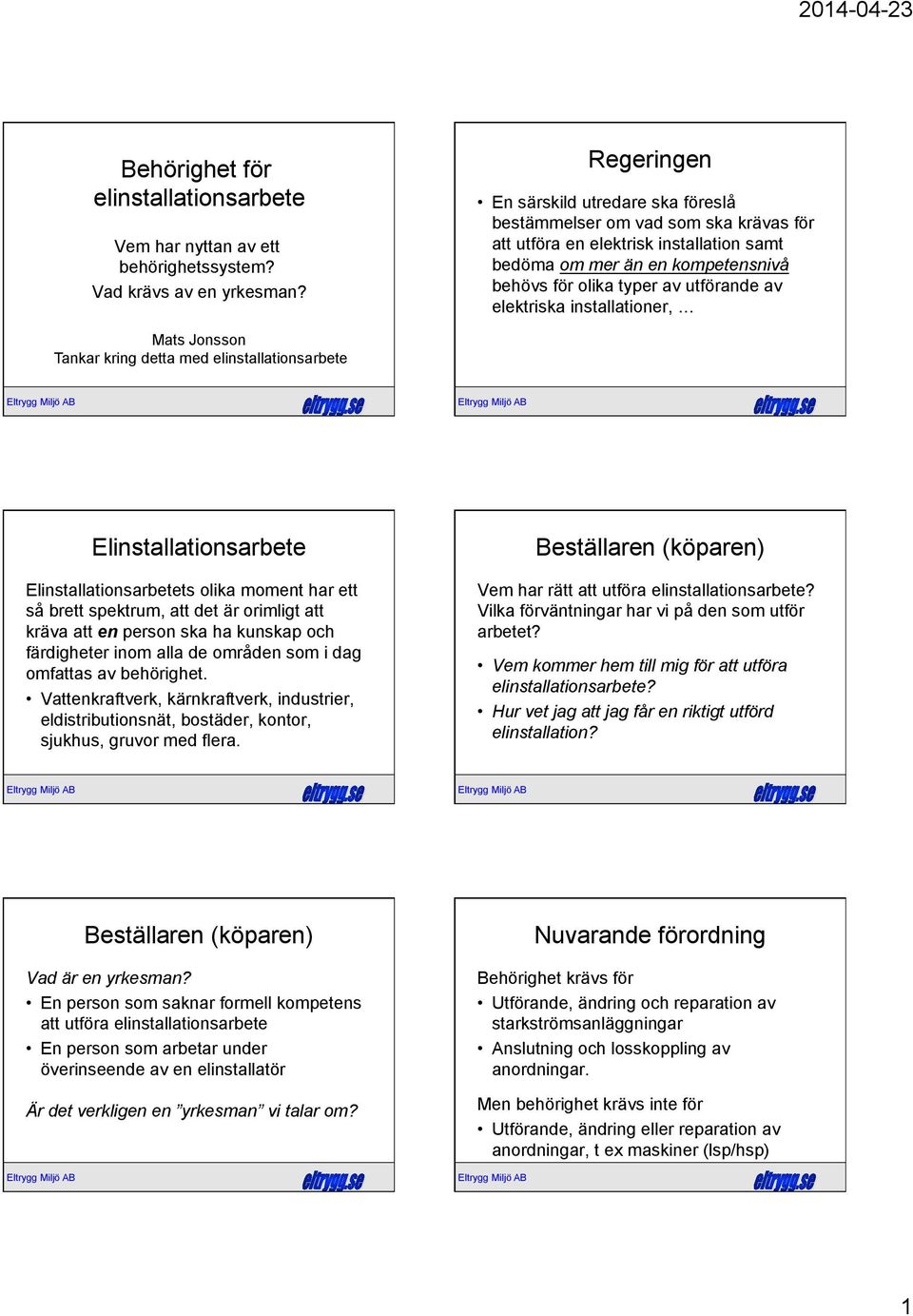 elektriska installationer, Mats Jonsson Tankar kring detta med elinstallationsarbete Elinstallationsarbete Elinstallationsarbetets olika moment har ett så brett spektrum, att det är orimligt att