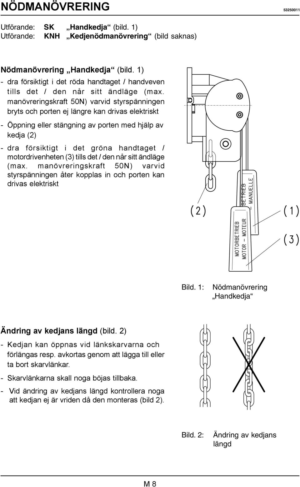 manövreringskraft 50N) varvid styrspänningen bryts och porten ej längre kan drivas elektriskt - Öppning eller stängning av porten med hjälp av kedja (2) - dra försiktigt i det gröna handtaget /