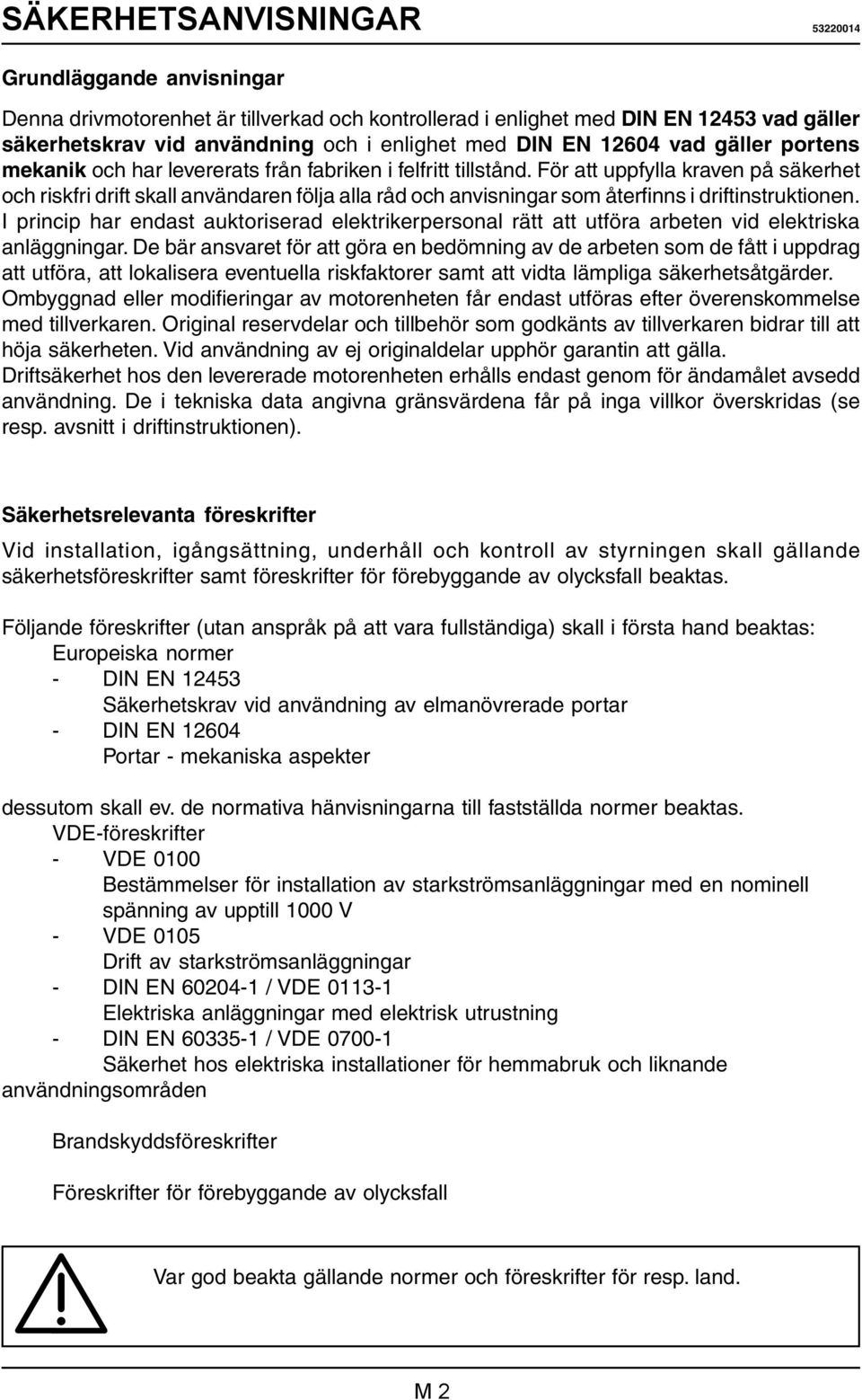 För att uppfylla kraven på säkerhet och riskfri drift skall användaren följa alla råd och anvisningar som återfinns i driftinstruktionen.