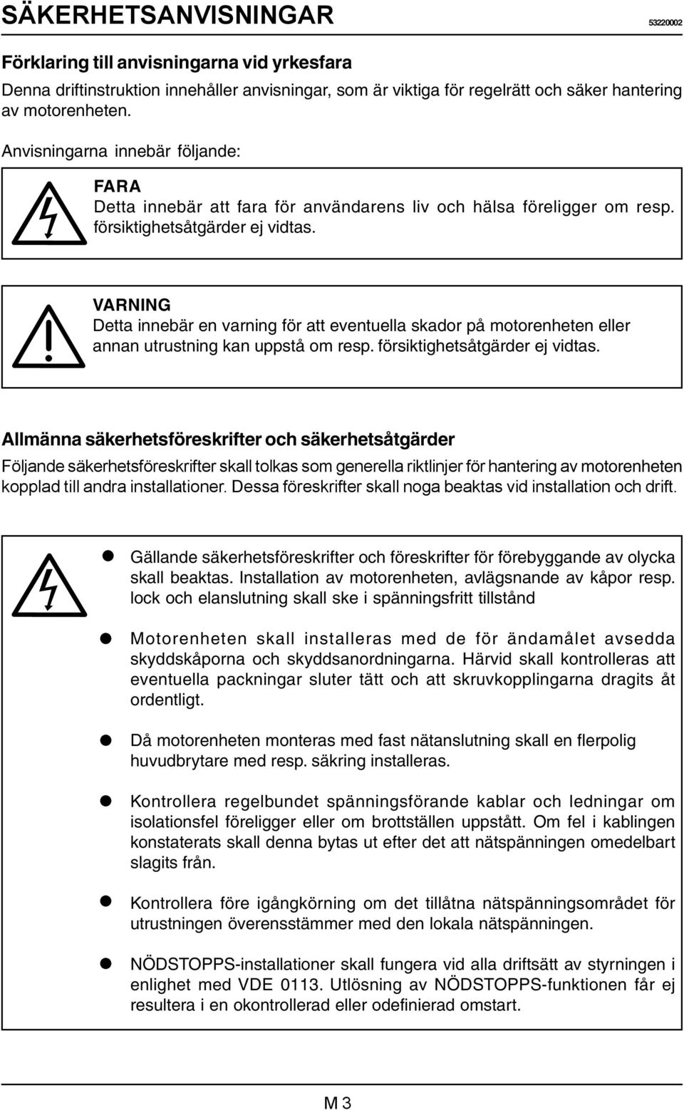 VARNING Detta innebär en varning för att eventuella skador på motorenheten eller annan utrustning kan uppstå om resp. försiktighetsåtgärder ej vidtas.