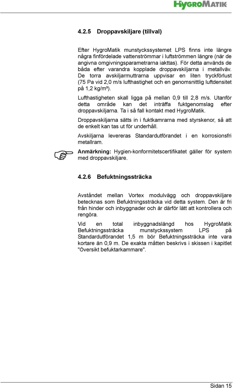 De torra avskiljarmuttrarna uppvisar en liten tryckförlust (75 Pa vid 2,0 m/s lufthastighet och en genomsnittlig luftdensitet på 1,2 kg/m³). Lufthastigheten skall ligga på mellan 0,9 till 2,8 m/s.