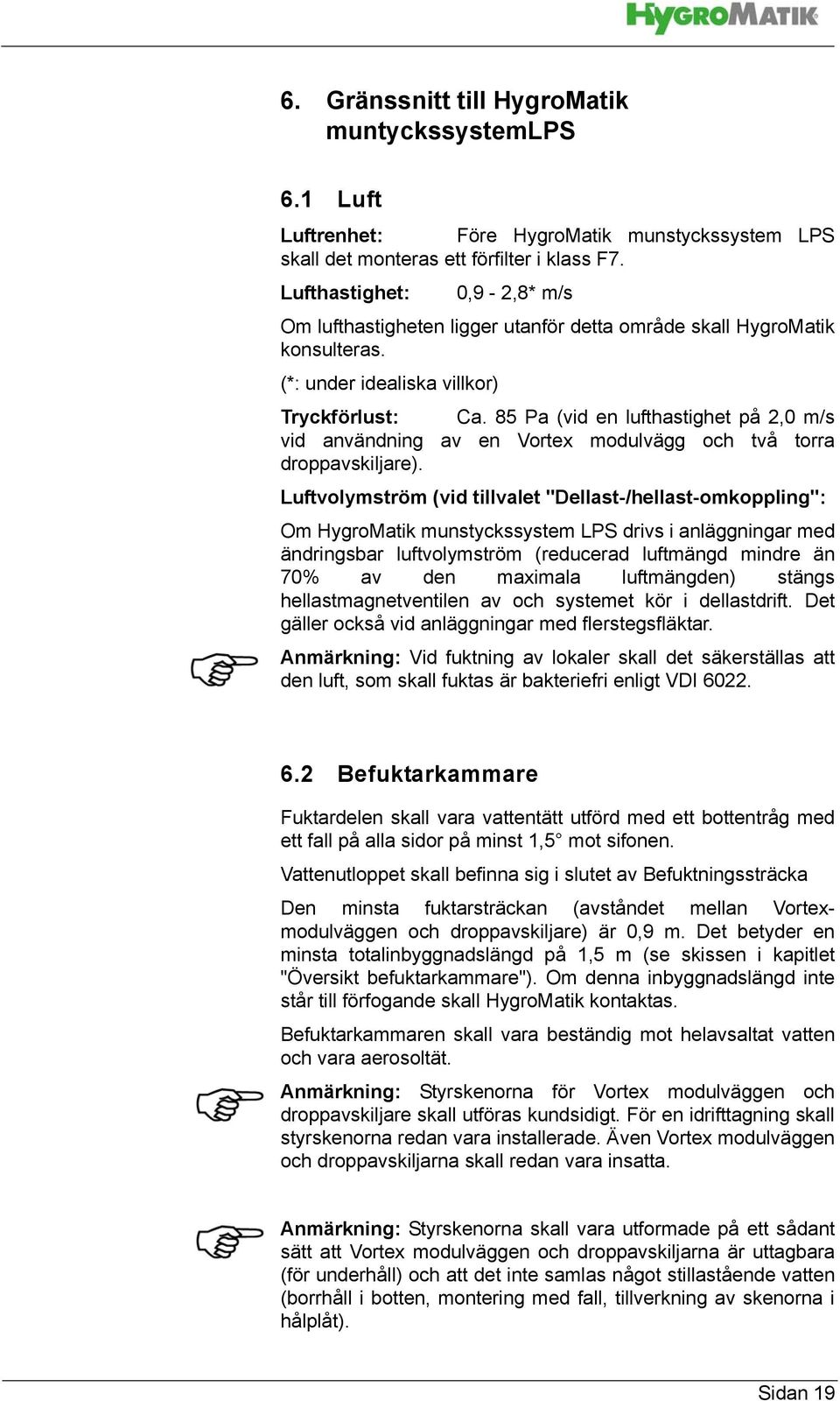 85 Pa (vid en lufthastighet på 2,0 m/s vid användning av en Vortex modulvägg och två torra droppavskiljare).