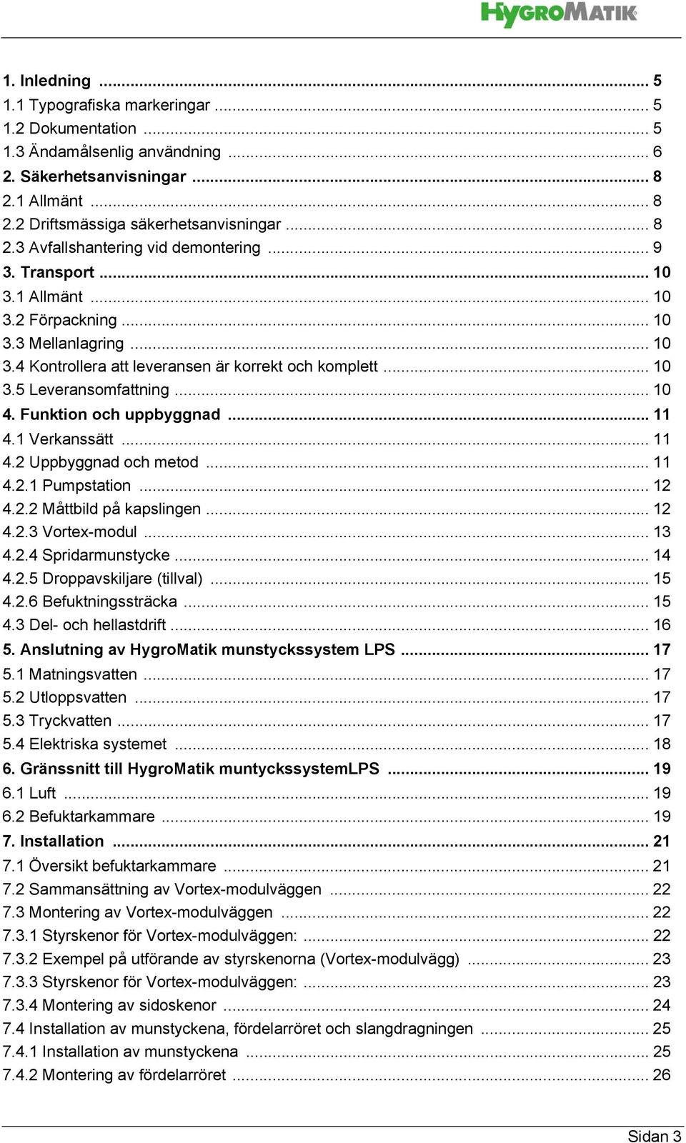 Funktion och uppbyggnad... 11 4.1 Verkanssätt... 11 4.2 Uppbyggnad och metod... 11 4.2.1 Pumpstation... 12 4.2.2 Måttbild på kapslingen... 12 4.2.3 Vortex-modul... 13 4.2.4 Spridarmunstycke... 14 4.2.5 Droppavskiljare (tillval).