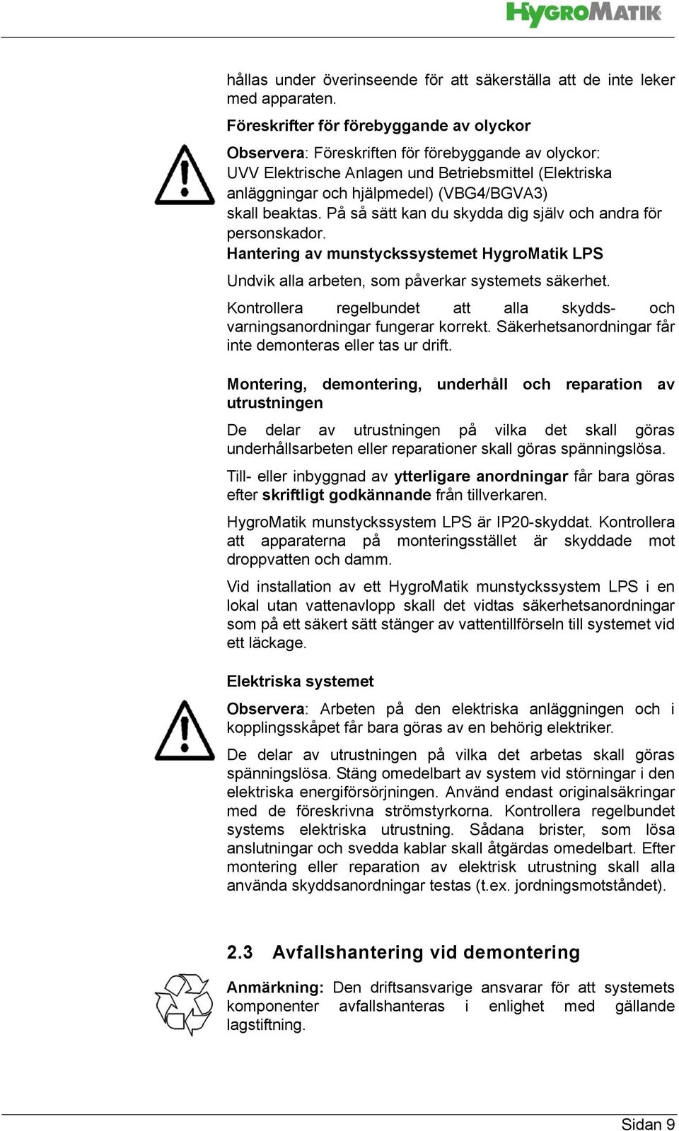 beaktas. På så sätt kan du skydda dig själv och andra för personskador. Hantering av munstyckssystemet HygroMatik LPS Undvik alla arbeten, som påverkar systemets säkerhet.