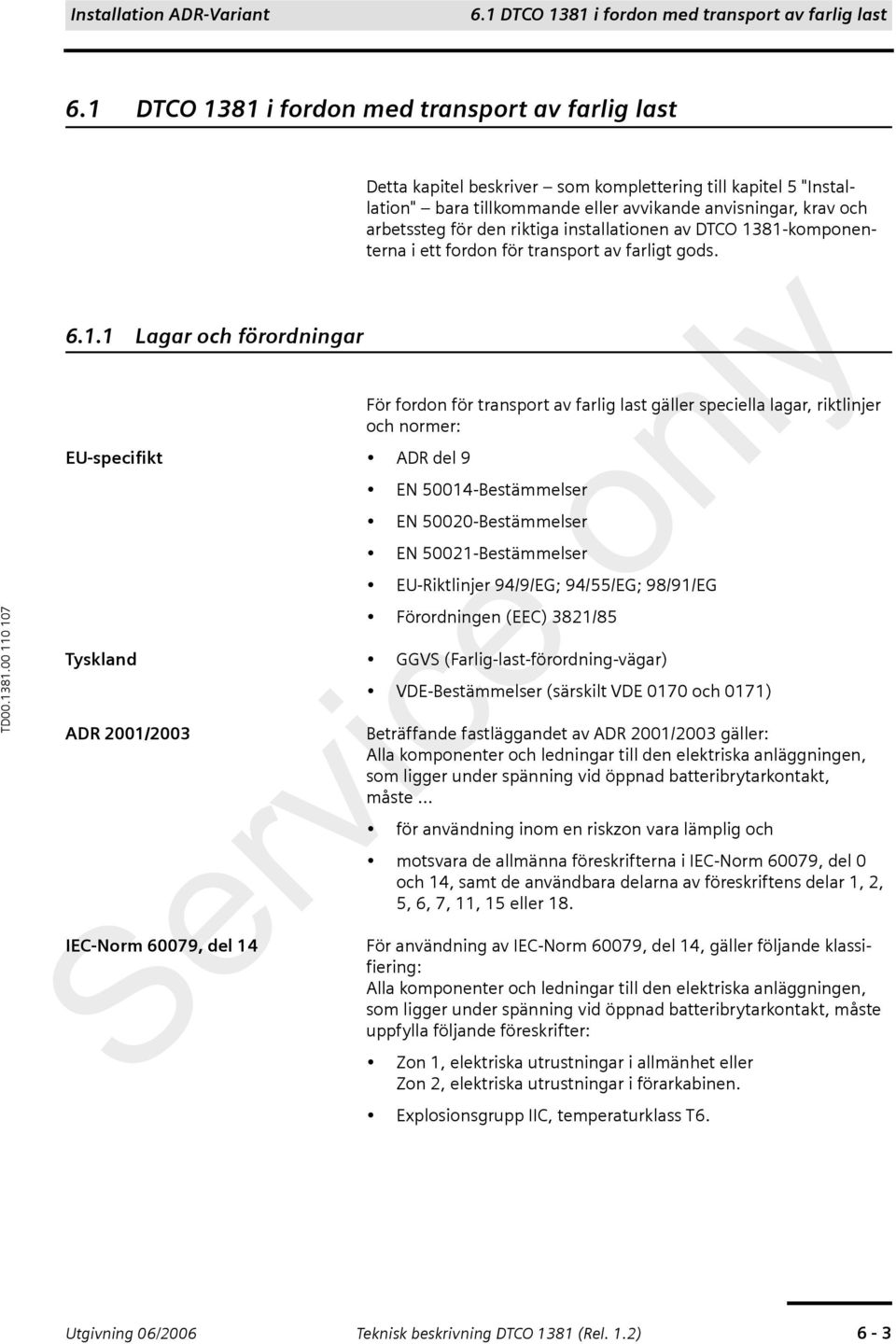 81 i fordon med transport av farlig last 6.1 81 i fordon med transport av farlig last 6.1.1 Lagar och förordningar Detta kapitel beskriver som komplettering till kapitel 5 "Installation" bara