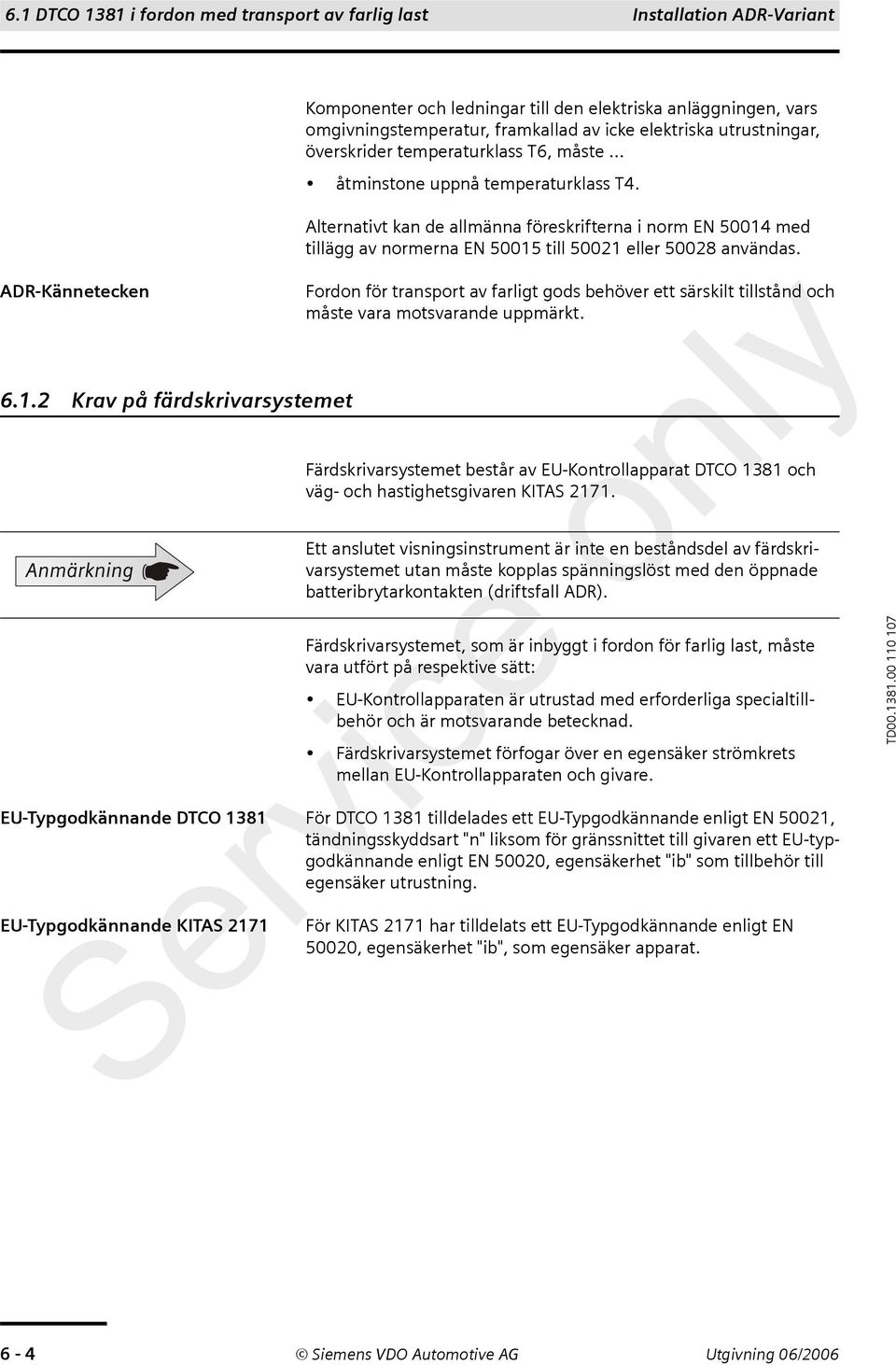 2 Krav på färdskrivarsystemet Alternativt kan de allmänna föreskrifterna i norm EN 50014 med tillägg av normerna EN 50015 till 50021 eller 50028 användas.