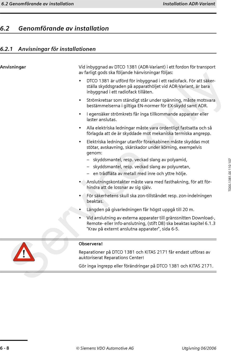 För att säkerställa skyddsgraden på apparathöljet vid ADR-Variant, är bara inbyggnad i ett radiofack tillåten.