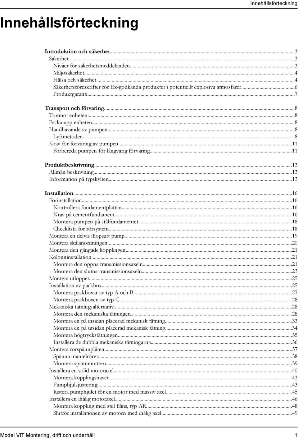 ..8 Lyftmetoder...8 Krav för förvaring av pumpen...11 Förbereda pumpen för långvarig förvaring...11 Produktbeskrivning...13 Allmän beskrivning...13 Information på typskylten...13 Installation.