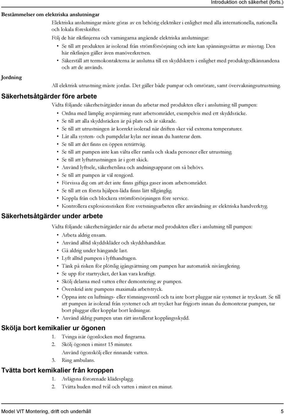 ) Se till att produkten är isolerad från strömförsörjning och inte kan spänningssättas av misstag. Den här riktlinjen gäller även manöverkretsen.