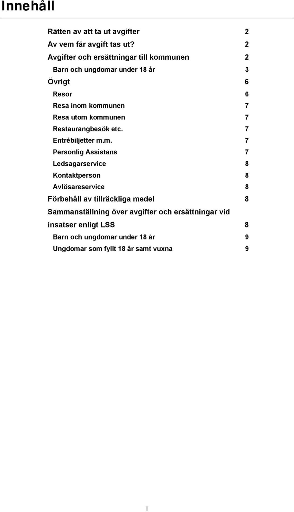 kommunen 7 Restaurangbesök etc. 7 Entrébljetter m.m. 7 Personlg Assstans 7 Ledsagarservce 8 Kontaktperson 8