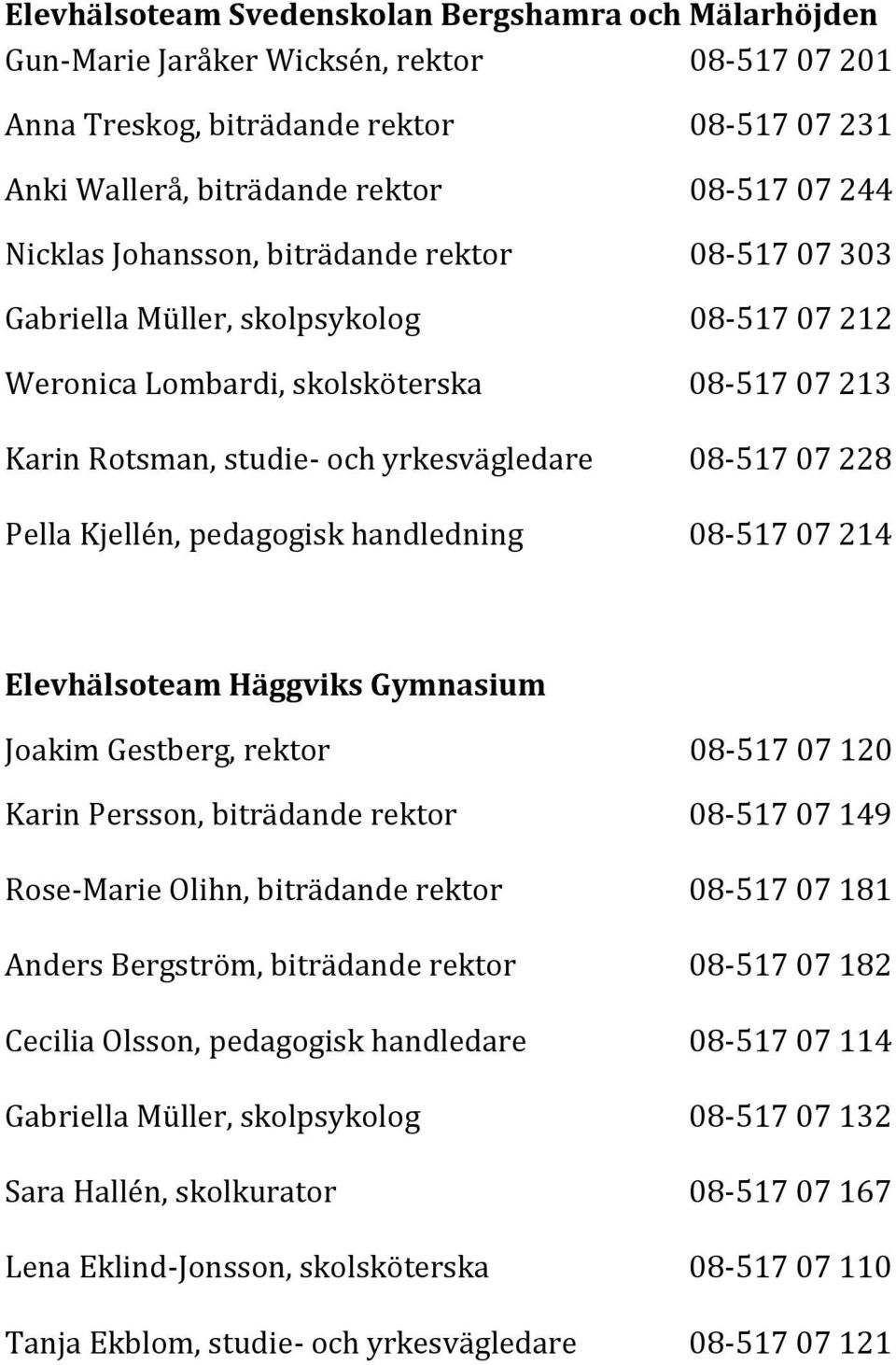 Pella Kjellén, pedagogisk handledning 08-517 07 214 Elevhälsoteam Joakim Gestberg, rektor 08-517 07 120 Karin Persson, biträdande rektor 08-517 07 149 Rose-Marie Olihn, biträdande rektor 08-517 07