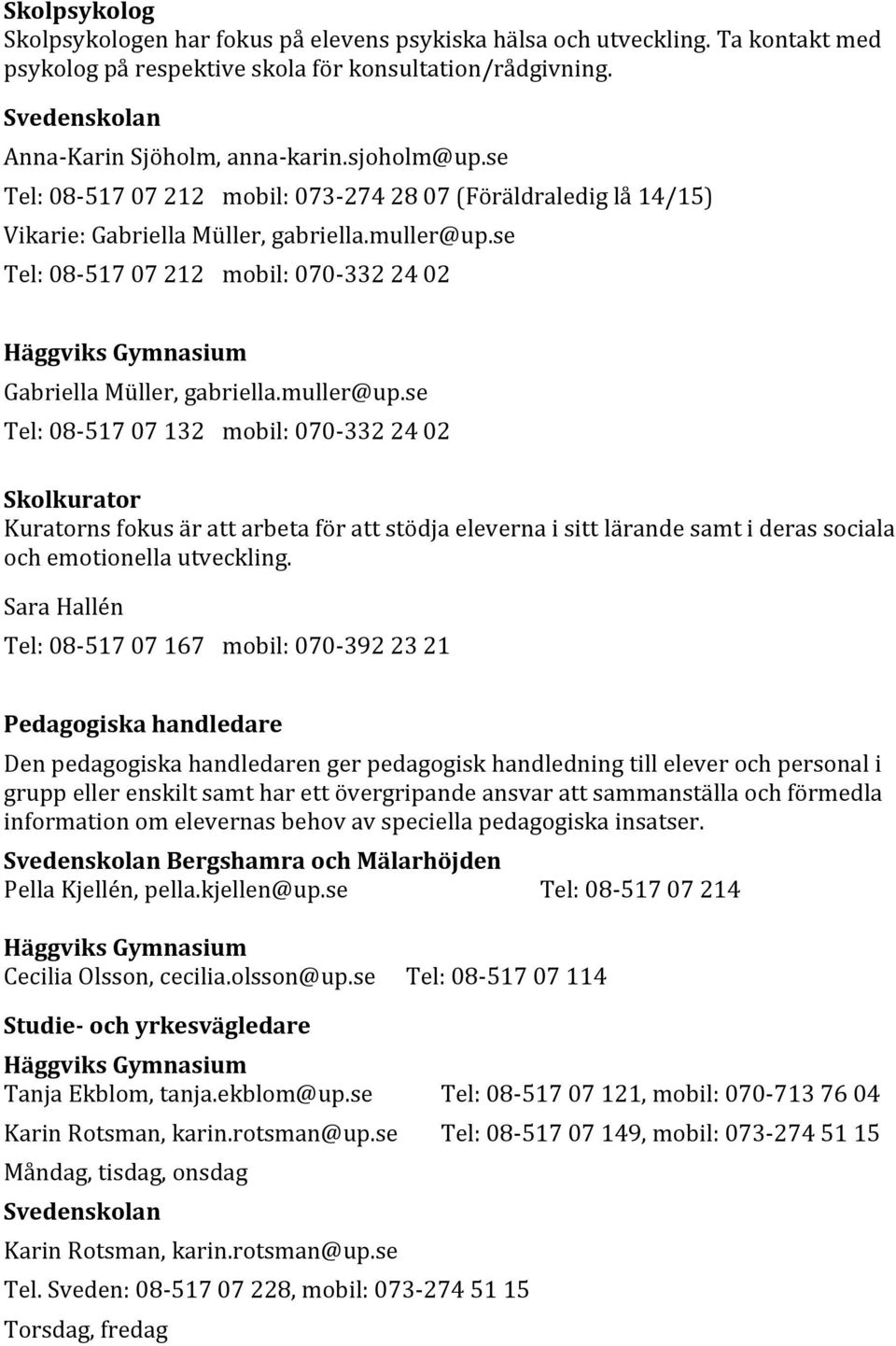 muller@up.se Tel: 08-517 07 132 mobil: 070-332 24 02 Skolkurator Kuratorns fokus är att arbeta för att stödja eleverna i sitt lärande samt i deras sociala och emotionella utveckling.