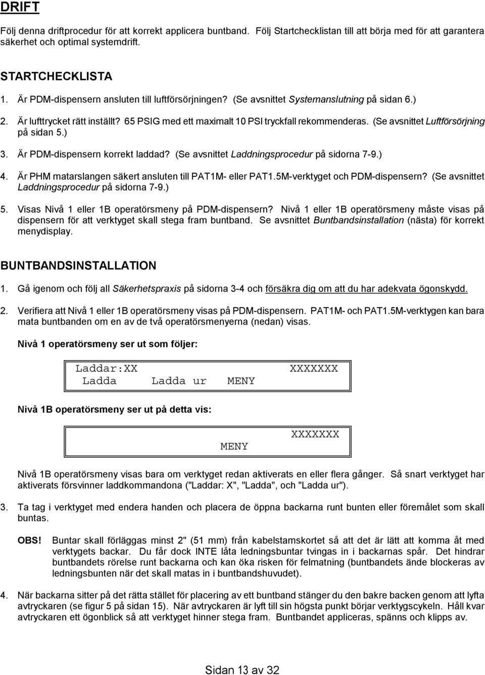 (Se avsnittet Luftförsörjning på sidan 5.) 3. Är PDM-dispensern korrekt laddad? (Se avsnittet Laddningsprocedur på sidorna 7-9.) 4. Är PHM matarslangen säkert ansluten till PAT1M- eller PAT1.