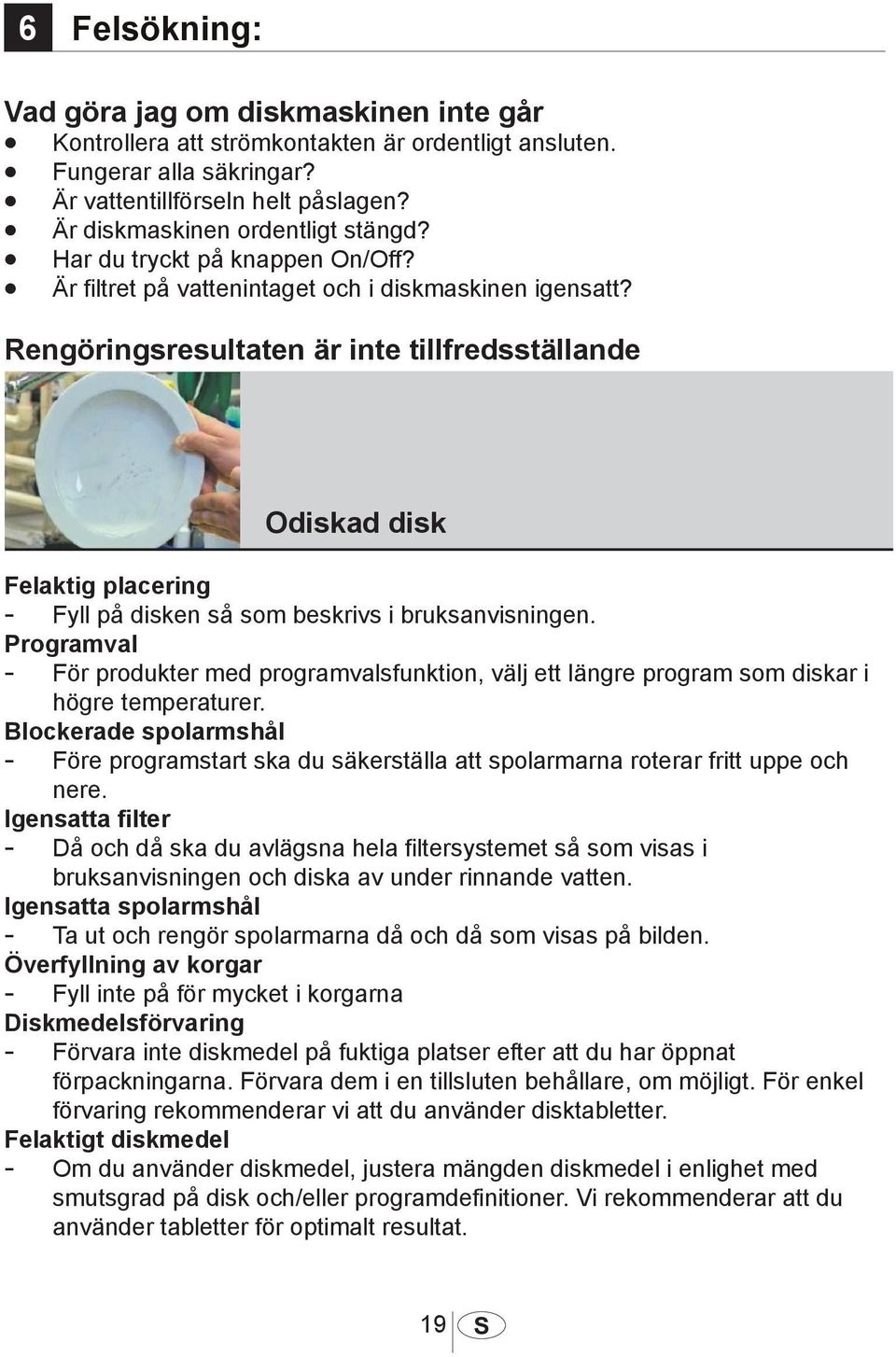 Rengöringsresultaten är inte tillfredsställande 1033 Odiskad disk Felaktig placering - Fyll på disken så som beskrivs i bruksanvisningen.