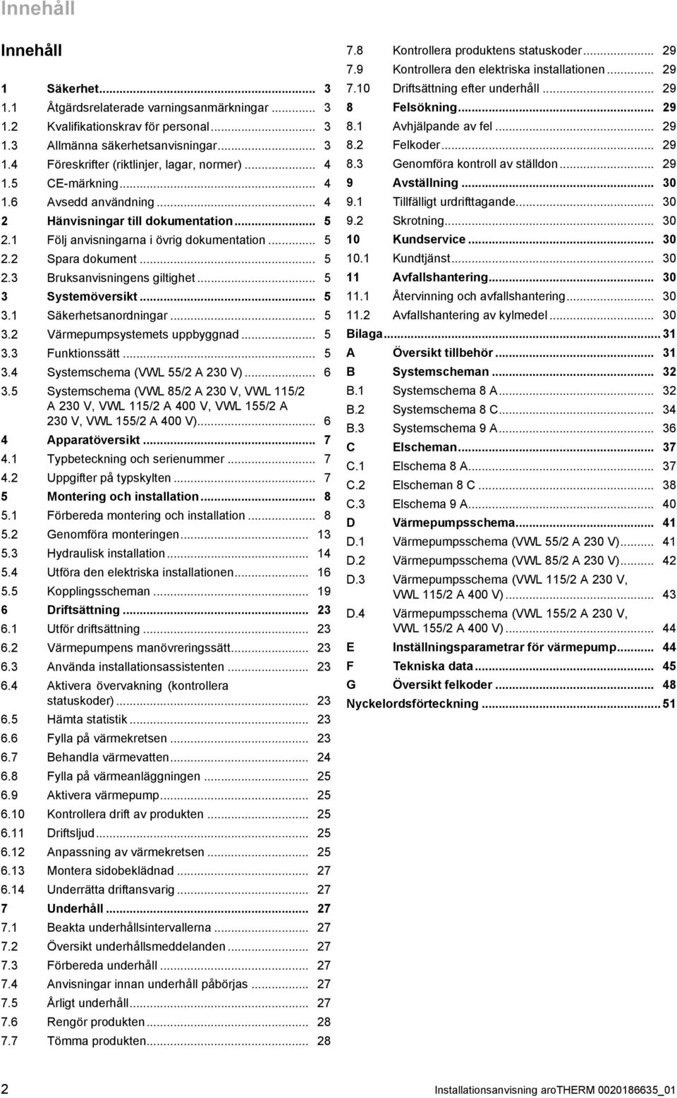 .. 5. Säkerhetsanordningar... 5. Värmepumpsystemets uppbyggnad... 5. Funktionssätt... 5.4 Systemschema (VW 55/ A 0 V)... 6.