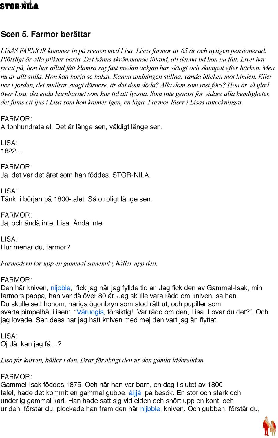 Hon kan börja se bakåt. Känna andningen stillna, vända blicken mot himlen. Eller ner i jorden, det mullrar svagt därnere, är det dom döda? Alla dom som rest före?