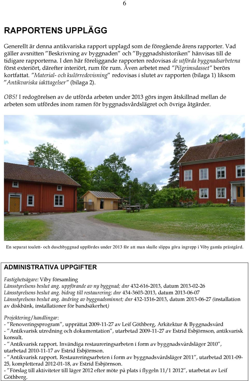 I den här föreliggande rapporten redovisas de utförda byggnadsarbetena först exteriört, därefter interiört, rum för rum. Även arbetet med Pilgrimsdasset berörs kortfattat.