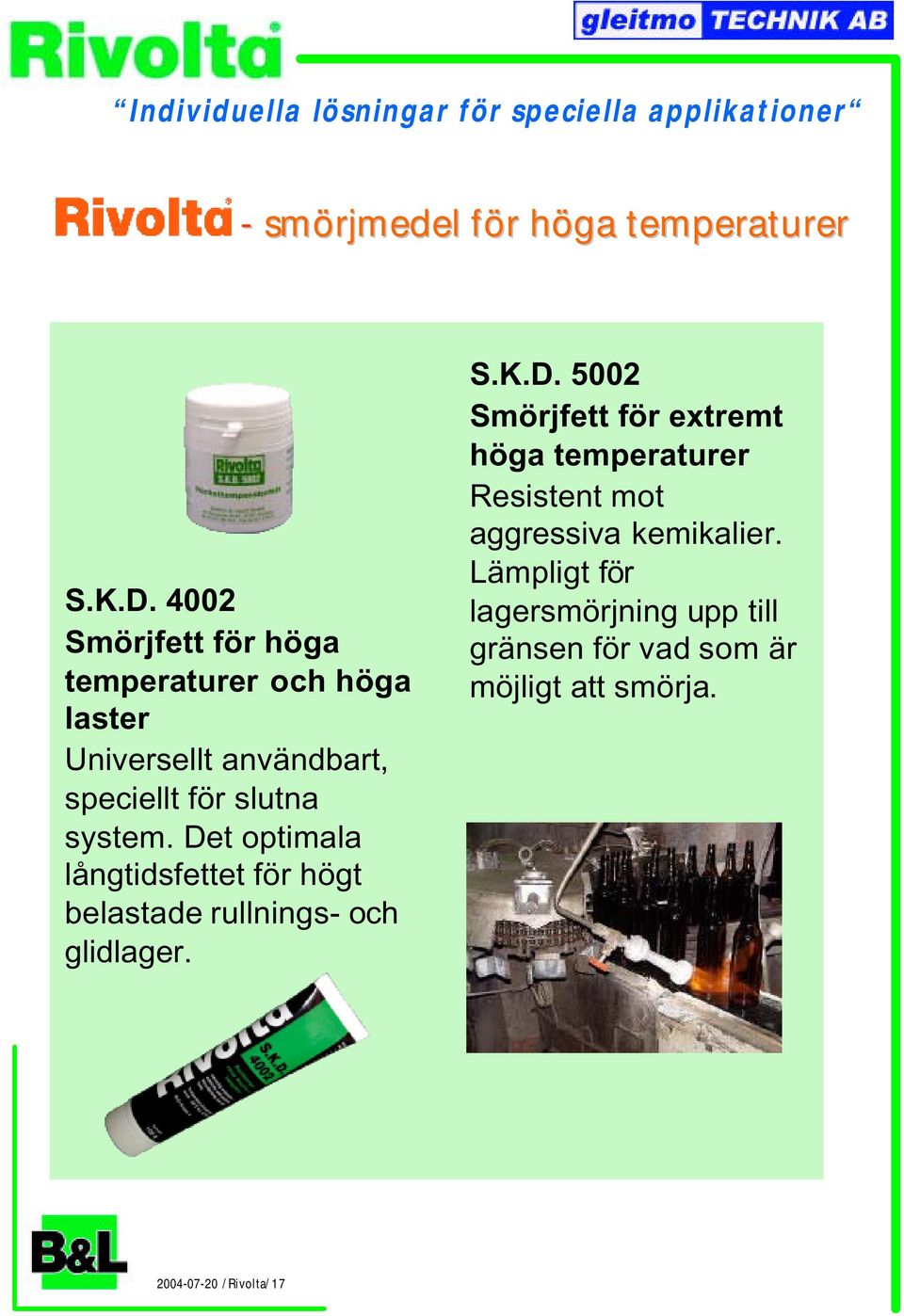 Det optimala långtidsfettet för högt belastade rullnings- och glidlager. S.K.D. 5002 Smörjfett för extremt höga temperaturer Resistent mot aggressiva kemikalier.