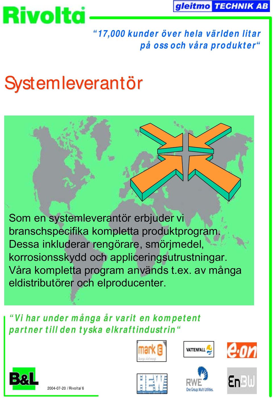 Dessa inkluderar rengörare, smörjmedel, korrosionsskydd och appliceringsutrustningar.