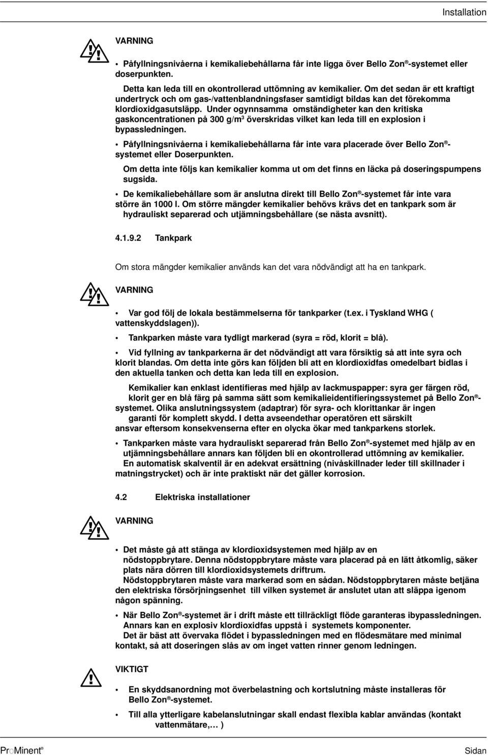 Under ogynnsamma omständigheter kan den kritiska gaskoncentrationen på 300 g/m 3 överskridas vilket kan leda till en explosion i bypassledningen.