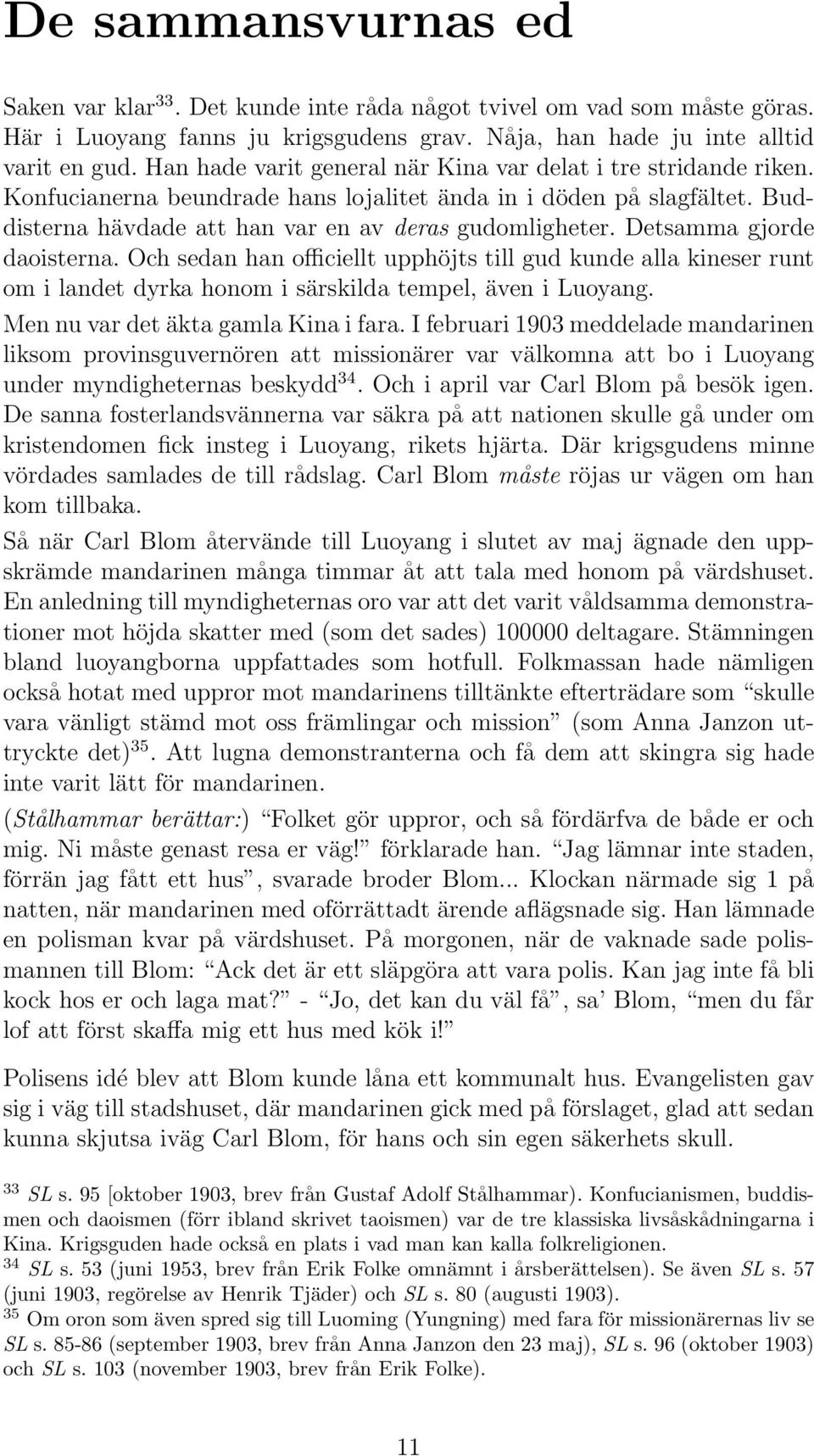 Detsamma gjorde daoisterna. Och sedan han officiellt upphöjts till gud kunde alla kineser runt om i landet dyrka honom i särskilda tempel, även i Luoyang. Men nu var det äkta gamla Kina i fara.