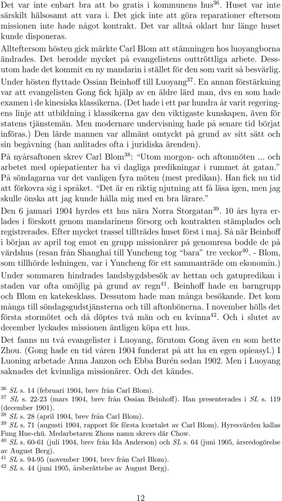 Dessutom hade det kommit en ny mandarin i stället för den som varit så besvärlig. Under hösten flyttade Ossian Beinhoff till Luoyang 37.