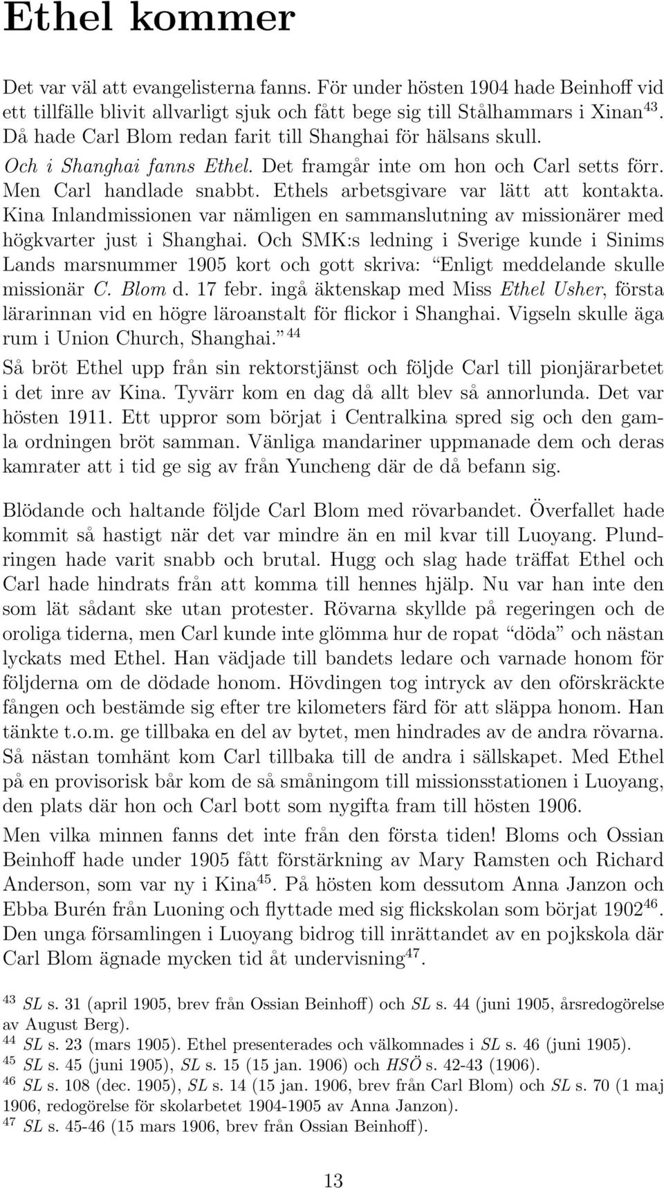 Ethels arbetsgivare var lätt att kontakta. Kina Inlandmissionen var nämligen en sammanslutning av missionärer med högkvarter just i Shanghai.