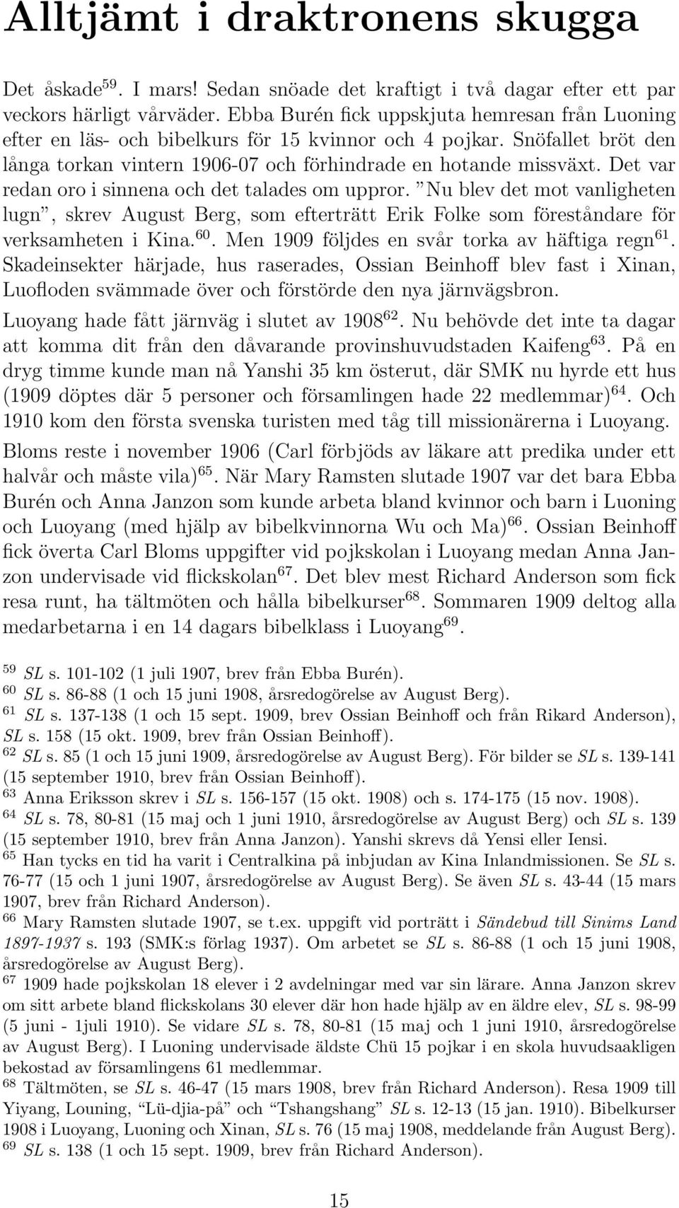 Det var redan oro i sinnena och det talades om uppror. Nu blev det mot vanligheten lugn, skrev August Berg, som efterträtt Erik Folke som föreståndare för verksamheten i Kina. 60.