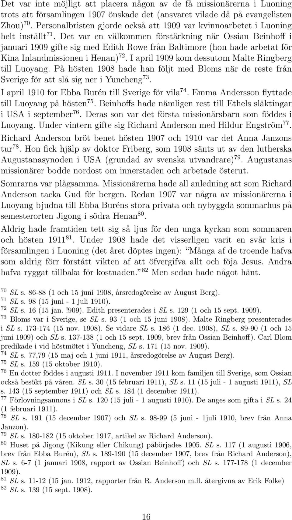 Det var en välkommen förstärkning när Ossian Beinhoff i januari 1909 gifte sig med Edith Rowe från Baltimore (hon hade arbetat för Kina Inlandmissionen i Henan) 72.