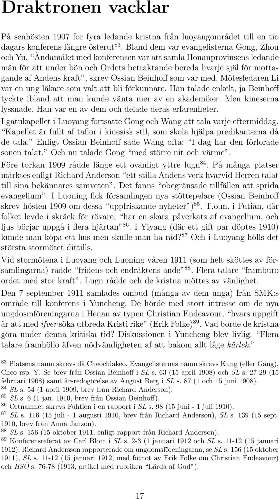 Mötesledaren Li var en ung läkare som valt att bli förkunnare. Han talade enkelt, ja Beinhoff tyckte ibland att man kunde vänta mer av en akademiker. Men kineserna lyssnade.