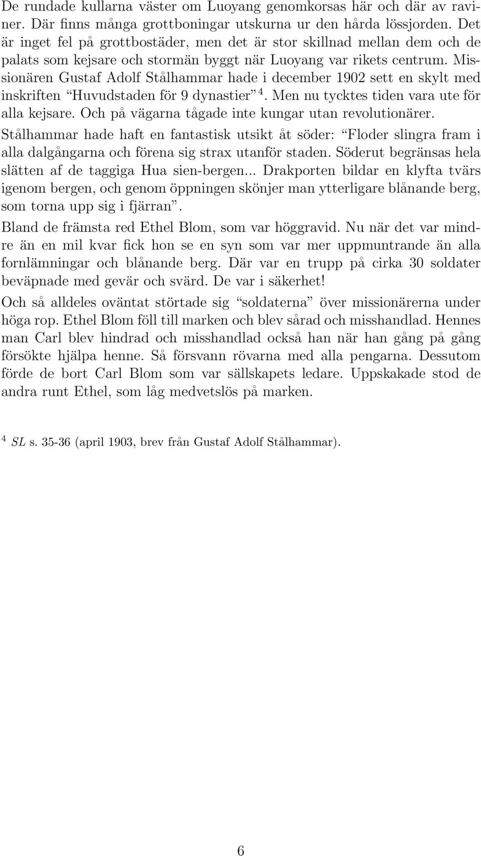 Missionären Gustaf Adolf Stålhammar hade i december 1902 sett en skylt med inskriften Huvudstaden för 9 dynastier 4. Men nu tycktes tiden vara ute för alla kejsare.