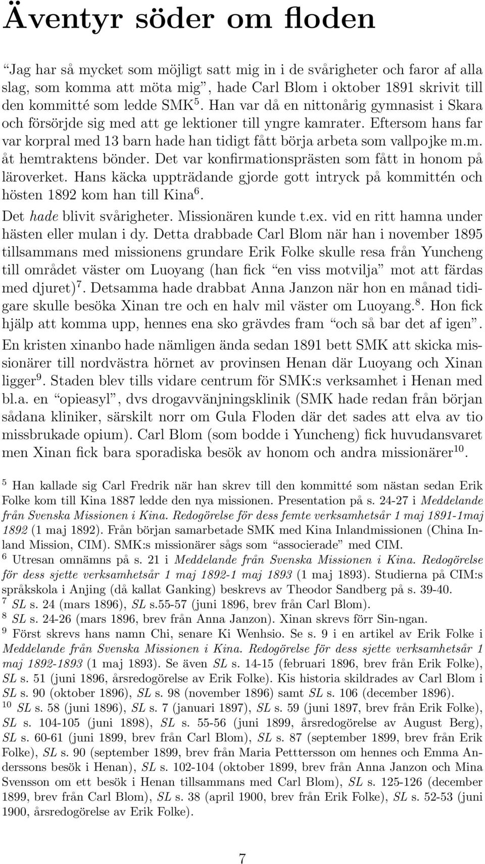 Eftersom hans far var korpral med 13 barn hade han tidigt fått börja arbeta som vallpojke m.m. åt hemtraktens bönder. Det var konfirmationsprästen som fått in honom på läroverket.