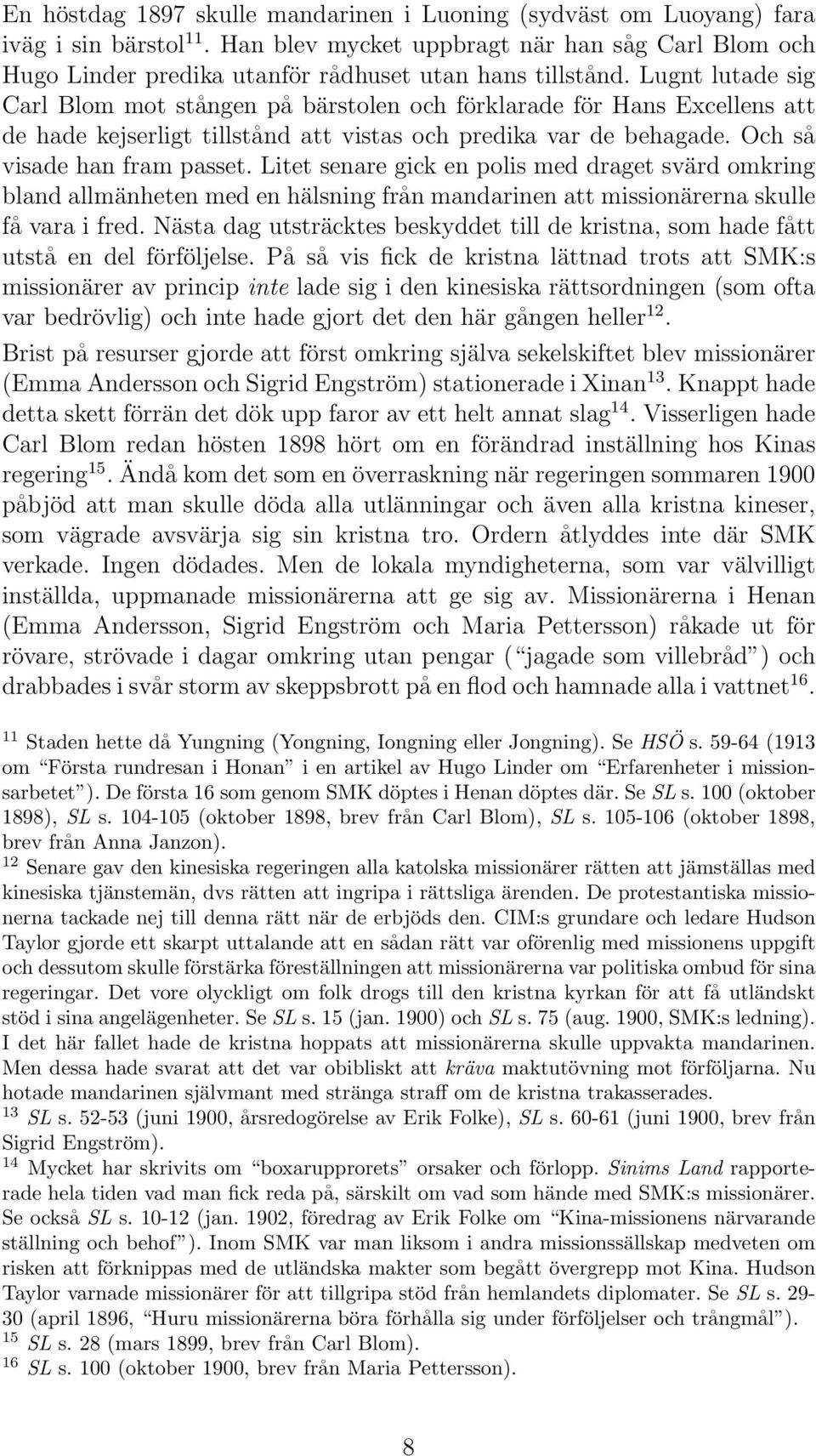 Lugnt lutade sig Carl Blom mot stången på bärstolen och förklarade för Hans Excellens att de hade kejserligt tillstånd att vistas och predika var de behagade. Och så visade han fram passet.