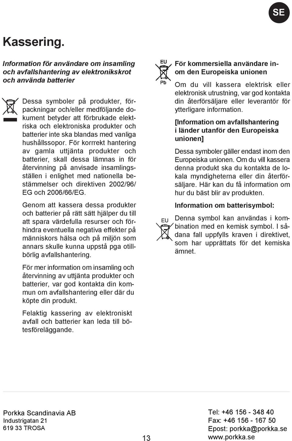 elektriska och elektroniska produkter och batterier inte ska blandas med vanliga hushållssopor.