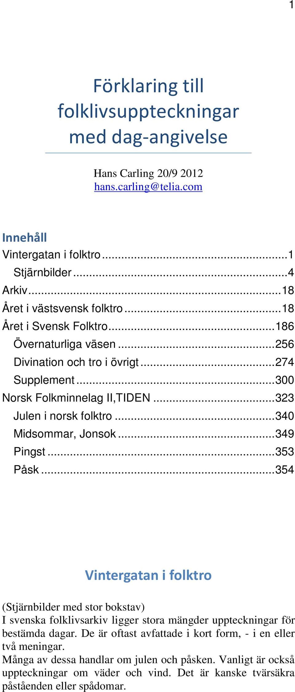 .. 323 Julen i norsk folktro... 340 Midsommar, Jonsok... 349 Pingst... 353 Påsk.