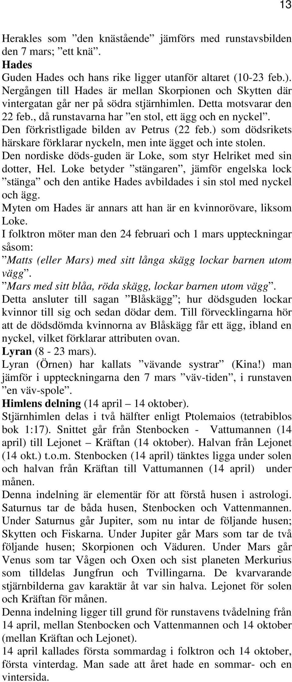 Den förkristligade bilden av Petrus (22 feb.) som dödsrikets härskare förklarar nyckeln, men inte ägget och inte stolen. Den nordiske döds-guden är Loke, som styr Helriket med sin dotter, Hel.