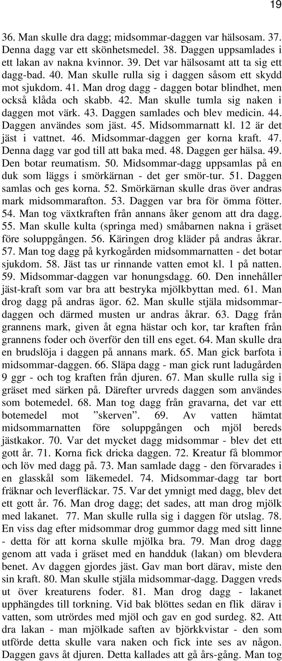 Daggen samlades och blev medicin. 44. Daggen användes som jäst. 45. Midsommarnatt kl. 12 är det jäst i vattnet. 46. Midsommar-daggen ger korna kraft. 47. Denna dagg var god till att baka med. 48.